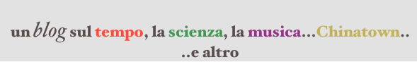  un blog sul tempo, la scienza, la musica...Chinatown..
 ..e altro